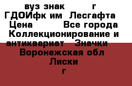 1.1) вуз знак : 1976 г - ГДОИфк им. Лесгафта › Цена ­ 249 - Все города Коллекционирование и антиквариат » Значки   . Воронежская обл.,Лиски г.